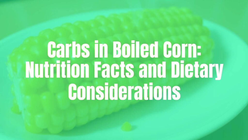 Carbs in Boiled Corn: Nutrition Facts and Dietary Considerations