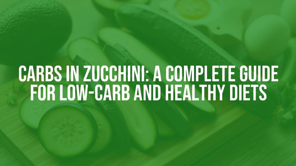 Carbs in Zucchini: A Complete Guide for Low-Carb and Healthy Diets